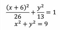 Here are two equations involving \( x \) and \( y \):

1. \[\frac{(x + 6)^2}{26} + \frac{y^2}{13} = 1\]

This equation represents an ellipse. The center of this ellipse is shifted horizontally by -6 units (to the left) and the axes of the ellipse are scaled by the factors of \( \sqrt{26} \) and \( \sqrt{13} \).

2. \[x^2 + y^2 = 9\]

This equation represents a circle with a radius of 3 units, centered at the origin (0,0).

To explain what these equations represent graphically:
- The first equation is an ellipse centered at (-6, 0) with axes lengths determined by \(\sqrt{26}\) along the x-axis and \(\sqrt{13}\) along the y-axis.
- The second equation is a circle centered at the origin with a radius of 3 units.

Together, these equations describe two different geometric shapes and their locations in a coordinate plane.