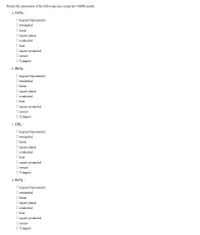 Predict the geometries of the following ions, using the VSEPR model.
a. GeCl;-
O trigonal bipyramidal
O tetrahedral
O linear
O square planar
O octahedral
O bent
O square pyramidal
O seesaw
O-shaped
b. SbCl,
O trigonal bipyramidal
O tetrahedral
O linear
O square planar
O octahedral
O bent
O square pyramidal
O seesaw
O-shaped
c. CIF2
O trigonal bipyramidal
O tetrahedral
O linear
O square planar
O octahedral
O bent
O square pyramidal
O seesaw
O-shaped
d. BrCl4-
O rigonal bipyramidal
O tetrahedral
O linear
O square planar
O octahedral
O bent
O square pyramidal
O seesaw
OT-shaped
