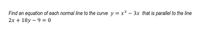 Find an equation of each normal line to the curve y = x3 – 3x that is parallel to the line
2х + 18у — 9 —D 0
-
