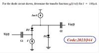 For the diode circuit shown, determine the transfer function vo(1)/v(t) for I = 100µA.
ImA
HE Voro
DI
C2
D2
I
Code:2021044
