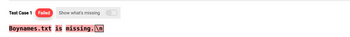 Test Case 1 Failed
Show what's missing
Boynames.txt is missing. \n