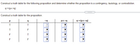 Construct a truth table for the following proposition and determine whether the proposition is a contingency, tautology, or contradiction.
q-(pA¬q)
.....
Construct a truth table for the proposition.
q-(p^¬q)
T
F
F
