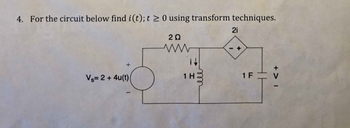 4. For the circuit below find i(t); t≥ 0 using transform techniques.
20
ww
2i
-+
it
Vs=2+4u(t)
1 H
1F V