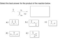 Select the best answer for the product of the reaction below.
Cl2
H20
HO,
a.) LL
c.) i.
la
b.)
.CI
d.) ala
e.)
CI
CI
CI
CI
