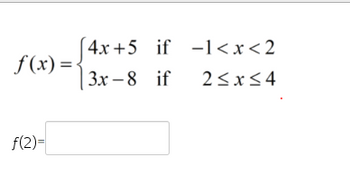 f(x) =
f(2)=
(4x+5 if −1<x<2
3x 8 if 2≤x≤4