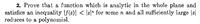 2. Prove that a function which is analytic in the whole plane and
satisfies an inequality |f(2)| < \z|* for some n and all sufficiently large |z|
reduces to a polynomial.
