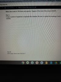 eb.kamihq.com/web/viewer.html?state%-%7B"ids"%3A%5B"1Ypvdvh7ZoxVAFD4cxSyJ8F13MqgoE2-"%5D%2C
hing Linear Ine.
A Algebra l Mag
Myric e Cline Homework 6.pdf
Marcy has a total of 100 dimes and quarters. Suppose if the total of the coins is $14.05.
Part A
Create a system of equations to represent this situation. Be sure to explain the meaning of each
variable.
Part B
How many dimes does she have?
