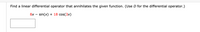 Find a linear differential operator that annihilates the given function. (Use D for the differential operator.)
8х — sin(x) + 18 cos(3x)
