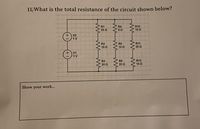 11. What is the total resistance of the circuit shown below?
R10
10 Q2
ⒸY²
+
V2
1 V
R11
25 Q
+ V1
R12
15 Q
Show your work...
1V
wwwwww
R1
25 Q
R2
1502
R3
30 92
wwwww
R4
502
R5
16 Ω
R6
20 Ω
wwwwww