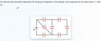 3. Determine the equivalent capacitance for the group of capacitors in the drawing. Let all capacitors be the same where C = 38.0
µF.
HF
of19 0of19
0of19 oof19 oofi9 oof19.0of19 oo
V
of19 0of19 oof19 oof19 oof
9.0of19 o
19 00
