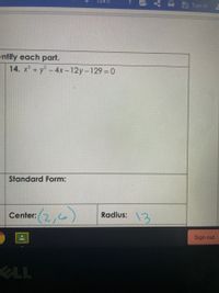 124%
Turn In
entify each part.
14. x? + y - 4x-12y-129 0
Standard Form:
(2,4)
Center:
Radius:
13
Sign out
OLL
