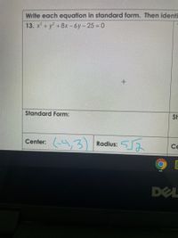 Write each equation in standard form. Then identi
13. x +y +8x-6y-25 0
Standard Form:
St
(-4,3) Radius:
Center:
Ce
DEL
