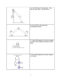 15. The left mass is moving down. Draw
FBD for each mass. Include friction.
m,
m2
16. Draw FBD for the right mass
accelerating downhill.
8 kg
3.5 kg
35°
17. Draw FBD diagram for both the masses.
Consider friction between the table and the
block.
2 kg
F
5 kg
18. Draw FBD diagram for the two masses
on the right.
4 kg
5 kg
3 kg
6.
