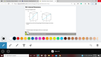 Presentation Session Student
b Answered: n Ideas/Questions No x
O Presentation Session Student
Ô https://app.peardeck.com/student/tlaqgwofn?gooleClassroom=true
Sign in
10.3 Internal Dimensions
Here are two rectangular prisms:
K
5
4
5
5
1. Which figure do you think has the longer diagonal? Note that the figures are not drawn
to scale.
2. Calculate the lengths of both diagonals. Which one is actually longer?
Pear Deck Interactive Slide
Students, draw anywhere on this slide!
T
Slide 1/1
6:40 PM
O Type here to search
25
3/11/2021
近
