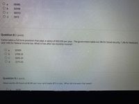 a
26585
32558
32513
5915
Question 8 (1 point)
Carlos takes a full time posistion that pays a salary of $32,500 per year. The government takes out 3% for Social security, 1.2% for Medicare,
and 14% for federal income tax. What is has after tax monthly income?
a
32500
2708.33
3265.23
2215.42
Question 9 (1 point)
Helen works 40 hours at $2.80 per hour and made $75 in tips. What did she earn that week?
$187
O 0 00
