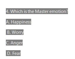 4. Which is the Master emotion?
A. Happiness
B. Worry
C. Anger
D. Fear