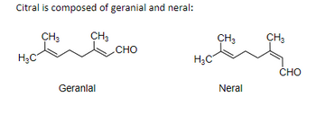 Citral is composed of geranial and neral:
H₂C
CH3
CH3
Geranlal
CHO
H₂C
CH3
Neral
CH3
CHO