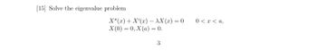 ### Eigenvalue Problem

**Problem Statement:**

Solve the eigenvalue problem:

\[ X''(x) + X'(x) - \lambda X(x) = 0 \quad \text{for} \quad 0 < x < a, \]

with the boundary conditions:

\[ X(0) = 0, \quad X(a) = 0. \]
