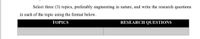 Select three (3) topics, preferably engineering in nature, and write the rescarch questions
in each of the topic using the format below.
ΤΟΡICS
RESEARCH QUESTIONS
