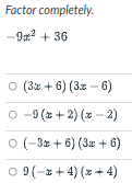 Factor completely.
-9 + 36
O (32 + 6) (3z - 6)
o -9 (z + 2) (z – 2)
o (-3* + 6) (3x + 6)
O 9(-* + 4) (x + 4)
