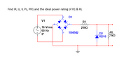 Find IR, Iz, IL PL, PR1 and the ideal power rating of R1 & RL
D1
V1
R1
16 Vrms
60 Hz
2500
RL
1kQ
1B4B42
D2
RD10
0°
