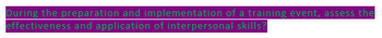 During the preparation and implementation of a training event, assess the
effectiveness and application of interpersonal skills?