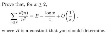 Prove that, for x ≥ 2,
d(n)
n2
log x
= B
―
+0
X
(금)
n≤x
where B is a constant that you should determine.