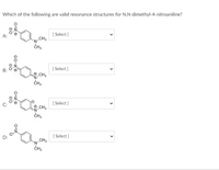 Which of the following are valid resonance structures for N,N-dimethyl-4-nitroaniline?
[ Select ]
А:
N-CH
B:
[ Select ]
CH3
[ Select ]
O CH3
C:
CH3
O:N
D:
[ Select ]
CH3
'N-
CH3
>
>
00-zo
