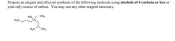 Propose an elegant and efficient synthesis of the following molecule using alcohols of 4 carbons or less as
your only source of carbon. You may use any other reagent necessary.
H3C.
HO
-CH3
you
H₂C CH3