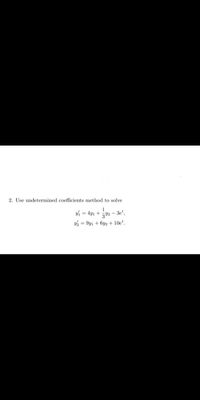 2. Use undetermined coefficients method to solve
1
y = 4y1 +
32 - 3e.
= 9y1 + 6y2 + 10e*.
