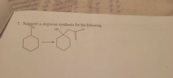 7. Suggest a stepwise synthesis for the following
OH
H
HO