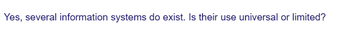 Yes, several information systems do exist. Is their use universal or limited?