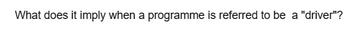 What does it imply when a programme is referred to be a "driver"?