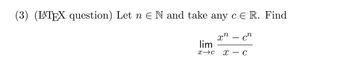 (3) (LATEX question) Let n = N and take any cЄ R. Find
Xxn
lim
x c X
-
-
сп
- C