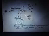 **Chemical Reaction Pathways and Mechanisms**

This image depicts a series of chemical reactions involving an aromatic alcohol. Here are the details:

1. **Starting Material**: An aromatic alcohol with the formula where the hydroxyl group (-OH) is attached to a benzene ring.

2. **Reaction with Thionyl Chloride (SOCl₂)**:
   - The reaction shows the conversion of the alcohol to a chlorinated compound (F) using thionyl chloride (SOCl₂).
   - This typically involves the substitution of the hydroxyl group with a chloride ion.

3. **Reaction Pathways**:
   - **Pathway A**: The product from an unspecified reaction involving protonation (H^+) is shown leading to a product labeled as A.
   - **Pathway B**: The same starting material undergoes a reaction with sodium hydroxide (NaOH) producing a compound labeled as B.

4. **Elimination and Formation of Ether**:
   - A dehydration reaction (-H₂O) involving an ether intermediate is indicated. This leads to the formation of products labeled as C, D, and E.
   - The note states these reactions are "similar to the problem with making unsymmetrical ethers via dehydration of alcohols.”

**Note**: The diagram indicates missing reagents or steps needed to complete the pathways for compounds A, B, C, D, and E. Further elucidation may rely on understanding the mechanism by which alcohols are converted to halides, and how ethers can be formed via dehydration.