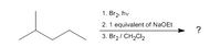 1. Вr2. hv
2. 1 equivalent of NaOEt
?
3. Br2/ CH2CI2
