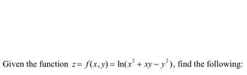 ## Problem Statement

Given the function \( z = f(x, y) = \ln(x^2 + xy - y^2) \), find the following:

---

*Note: The provided text is part of a mathematical problem likely centered around examining the properties or derivatives of a multivariable function. There may be subsequent parts or questions related to this function, such as finding partial derivatives, critical points, or evaluating the function at specific points. This section serves as a foundational statement for further analysis.*