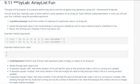 9.11 ***zyLab: ArrayList Fun
The goal of this program is to practice performing some common programming operations using only 1-dimensional ArrayLists.
You will write four methods, each of which perform some operation on an ArrayList. Each method is described below. In main, you will call
your four methods using the provided arguments.
1. (countOccurrences) Count the number of instances of a particular value in an ArrayList
• Iterate through each value in list, incrementing a running sum variable by one for every instance equal to checkNum in list.
• Return the running sum. However, if list is null, return null.
Example method arguments:
[2, 0, 5, 2, 2, 1, 1] and checkNum
[2, 0, 5, 2, 2, 1, 1] and checkNum
// list
2
%3D
// list
3
||
Example method return value:
3
2. (mathOperation) Perform one of three math operations (add, multiply, or mean) on an ArrayList
• Iterate through each value in list.
If operation equals "add", then every iteration of list will add the value at that particular index in list to a running sum variable.
• If operation equals "multiply", then every iteration of list will multiply the value at that particular index in list to a running product
variable.
If operation equals "mean", then every iteration of list will add the value at that particular index in list to a running sum variable. After
iterating through the list, divide that running sum by the number of elements in list. Note that because this method returns an Integer,
the mean may be truncated.
