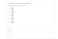 Find the distance between the given parallel planes
4x - 5y +z = 16, 8x – 10y + 2z = 3
46
a.
4/21
29
b.
2/42
29
c.
V42
29
d.
2/21
29
е.
3/21
b
d
a
Ос
