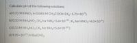 Calculate pH of the following solutions:
a) 0.25 M HNO3 in 0.065 M CH3COOH (K,=1.75×10).
b) 0.33 M NH,NO, (K, for NH4=5.6×10 10 ; K, for HNO2=4.0×10“)
c) 0.33 M NHẠNO3 (K, for NH4=5.6x10 10)
d) 9.95x1011 M Ba(OH)2
