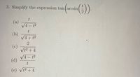 ()
3. Simplify the expression tan(arcsin
(a)
V4 – t2
(b)
V4+ t?
(c)
Vt2 + 4
V4 – t?
(d)
(e) vt2 +4
