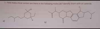 1. How many chiral centers are there in the following molecule? Identify them with an asterisk.
a)
لم بشه
Br
b)