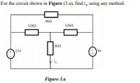 For the circuit shown in Figure (3.a), find i, using any method.
9kn
12k0
12kn
6kO
12v
6y
i,
Figure 3.a
