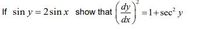 If sin y = 2 sin x show that
dy
=1+ sec y
dx
