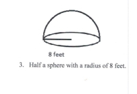 8 feet
Half a sphere with a radius of 8 feet.
