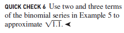 QUICK CHECK 6 Use two and three terms
of the binomial series in Example 5
5 to
approximate VT.I.<
