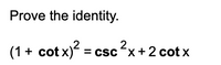 Prove the identity.
(1+ cot x) = csc?x+2 cot x
