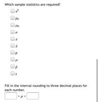 Which sample statistics are required?
Po
S
Fill in the interval rounding to three decimal places for
each number.
<
18
