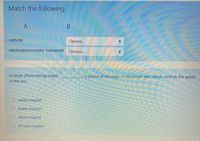 Match the following
A
cathode
Choose...
electrodynamometer instrument
Choose...
In single phase energy meter,
is placed at the edge of Aluminum disc, which controls the speed
of the disc.
O series magnet
O brake magnet
O shunt magnet
O M type magnet
