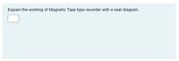 Explain the working of Magnetic Tape type recorder with a neat diagram.
